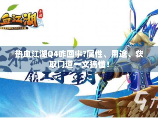 热血江湖Q4咋回事?属性、用途、获取门道一文搞懂! 热血江湖Q4咋回事?属性、用途、获取门道一文搞懂!