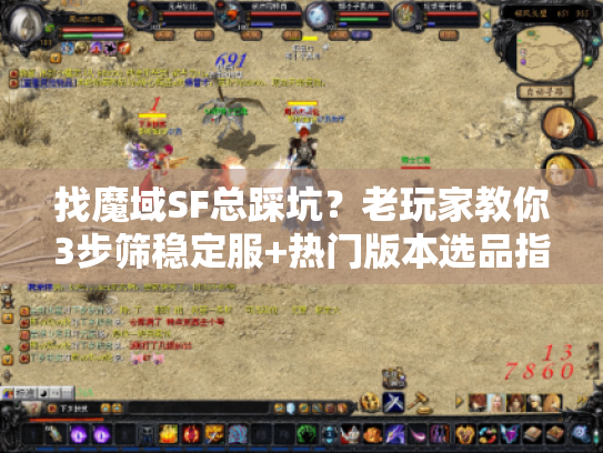 找魔域SF总踩坑？老玩家教你3步筛稳定服+热门版本选品指南