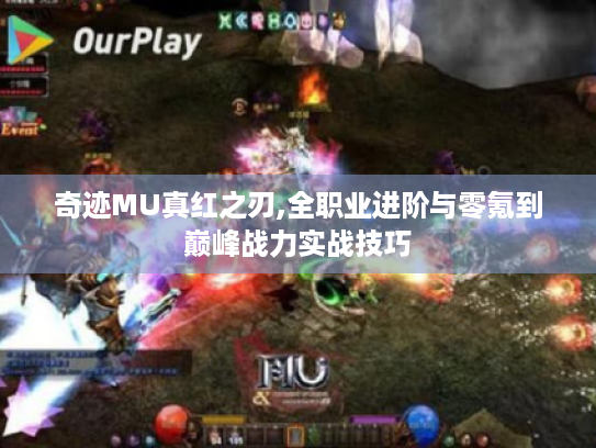 奇迹MU真红之刃,全职业进阶与零氪到巅峰战力实战技巧 奇迹MU真红之刃,全职业进阶与零氪到巅峰战力实战技巧