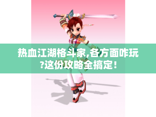 热血江湖格斗家,各方面咋玩?这份攻略全搞定! 热血江湖格斗家,各方面咋玩?这份攻略全搞定!