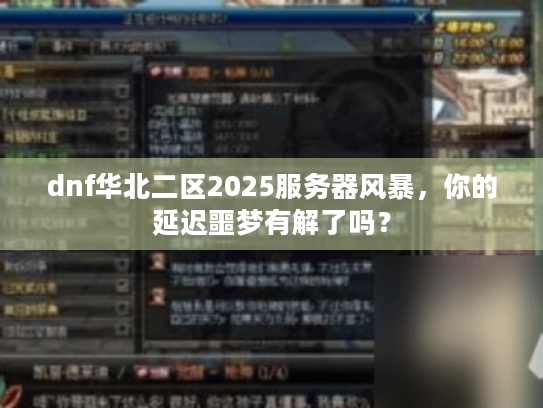 dnf华北二区2025服务器风暴，你的延迟噩梦有解了吗？