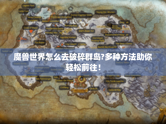 魔兽世界怎么去破碎群岛?多种方法助你轻松前往! 魔兽世界怎么去破碎群岛?多种方法助你轻松前往!