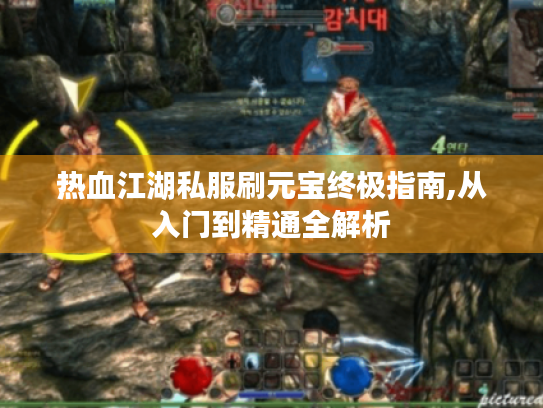 热血江湖私服刷元宝终极指南,从入门到精通全解析 热血江湖私服刷元宝终极指南,从入门到精通全解析