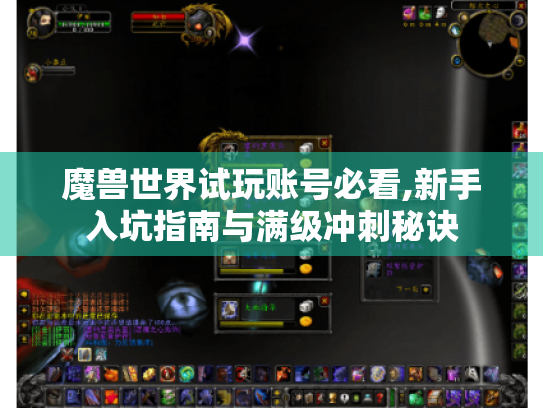 魔兽世界试玩账号必看,新手入坑指南与满级冲刺秘诀 魔兽世界试玩账号必看,新手入坑指南与满级冲刺秘诀
