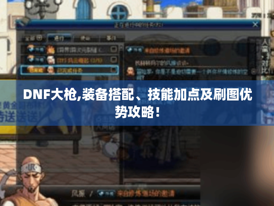 DNF大枪,装备搭配、技能加点及刷图优势攻略！
