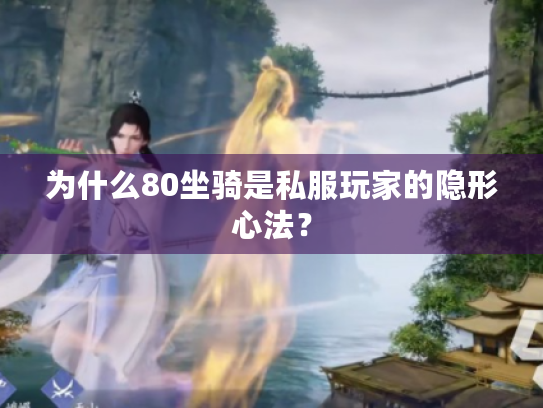 为什么80坐骑是私服玩家的隐形心法？