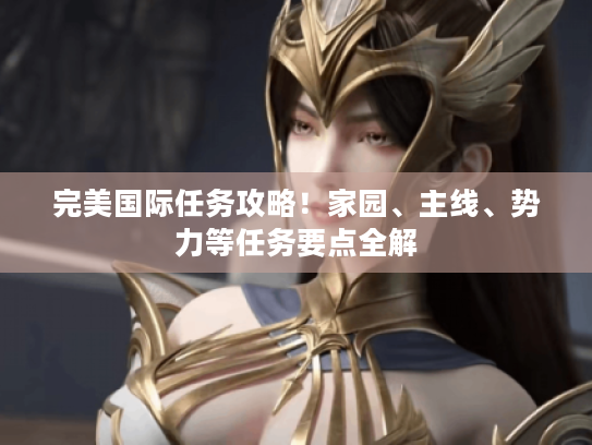 完美国际任务攻略!家园、主线、势力等任务要点全解 完美国际任务攻略!家园、主线、势力等任务要点全解