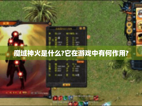 魔域神火是什么?它在游戏中有何作用? 魔域神火是什么?它在游戏中有何作用?