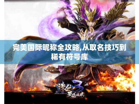 完美国际昵称全攻略,从取名技巧到稀有符号库 完美国际昵称全攻略,从取名技巧到稀有符号库