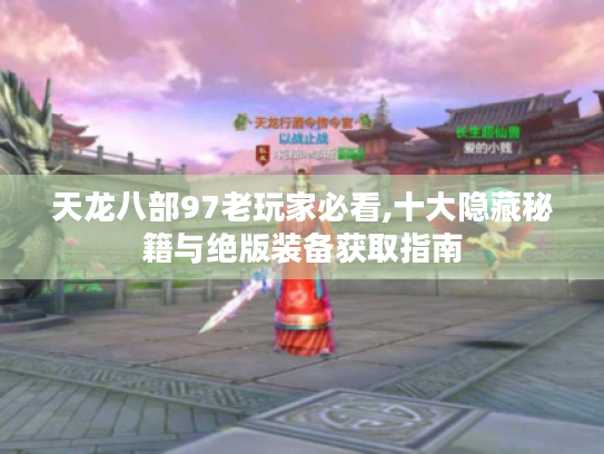 天龙八部97老玩家必看,十大隐藏秘籍与绝版装备获取指南