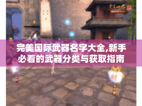 完美国际武器名字大全,新手必看的武器分类与获取指南