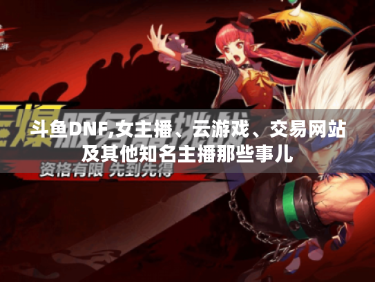 斗鱼DNF,女主播、云游戏、交易网站及其他知名主播那些事儿 斗鱼DNF,女主播、云游戏、交易网站及其他知名主播那些事儿