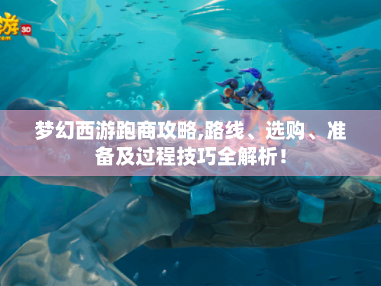 梦幻西游跑商攻略,路线、选购、准备及过程技巧全解析! 梦幻西游跑商攻略,路线、选购、准备及过程技巧全解析!