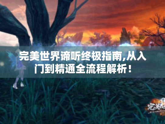 完美世界谛听终极指南,从入门到精通全流程解析! 完美世界谛听终极指南,从入门到精通全流程解析!