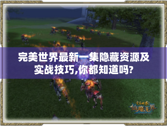 完美世界最新一集隐藏资源及实战技巧,你都知道吗? 完美世界最新一集隐藏资源及实战技巧,你都知道吗?