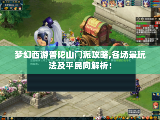 梦幻西游普陀山门派攻略,各场景玩法及平民向解析！