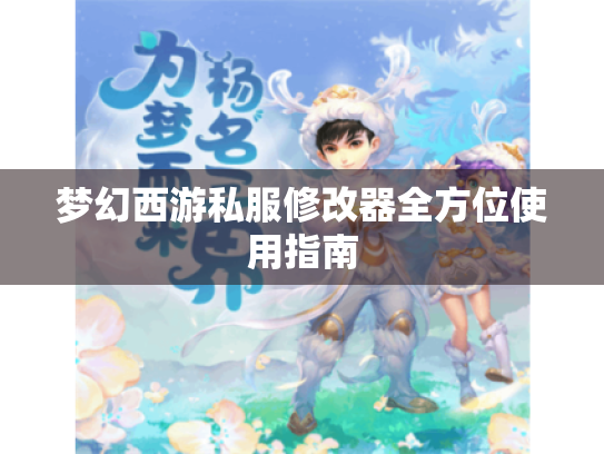 梦幻西游私服修改器全方位使用指南 梦幻西游私服修改器全方位使用指南