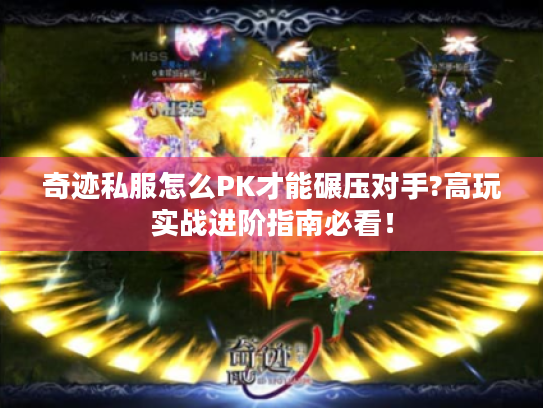 奇迹私服怎么PK才能碾压对手?高玩实战进阶指南必看！