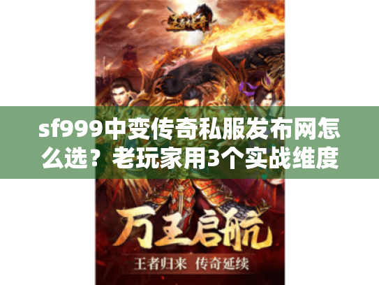 sf999中变传奇私服发布网怎么选？老玩家用3个实战维度避开90%坑