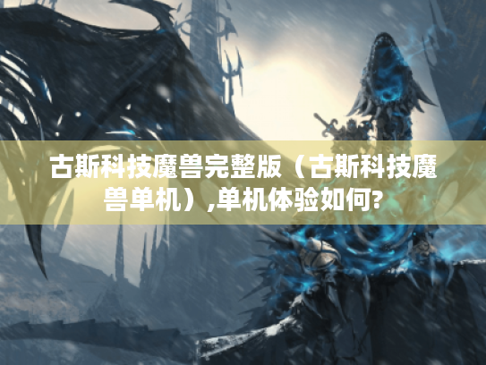 古斯科技魔兽完整版(古斯科技魔兽单机),单机体验如何? 古斯科技魔兽完整版(古斯科技魔兽单机),单机体验如何?