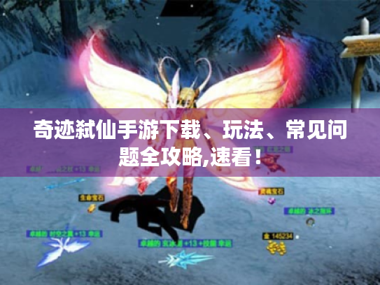 奇迹弑仙手游下载、玩法、常见问题全攻略,速看! 奇迹弑仙手游下载、玩法、常见问题全攻略,速看!