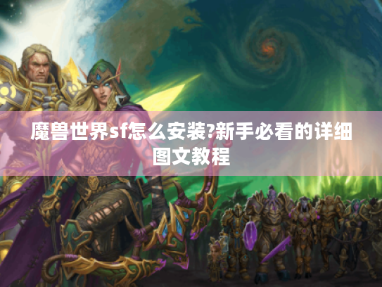 魔兽世界sf怎么安装?新手必看的详细图文教程 魔兽世界sf怎么安装?新手必看的详细图文教程