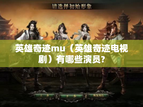 英雄奇迹mu(英雄奇迹电视剧)有哪些演员? 英雄奇迹mu(英雄奇迹电视剧)有哪些演员?