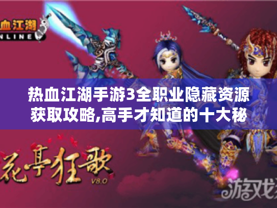 热血江湖手游3全职业隐藏资源获取攻略,高手才知道的十大秘籍 热血江湖手游3全职业隐藏资源获取攻略,高手才知道的十大秘籍