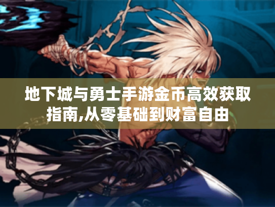 地下城与勇士手游金币高效获取指南,从零基础到财富自由 地下城与勇士手游金币高效获取指南,从零基础到财富自由