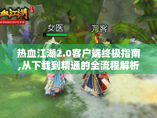 热血江湖2.0客户端终极指南,从下载到精通的全流程解析