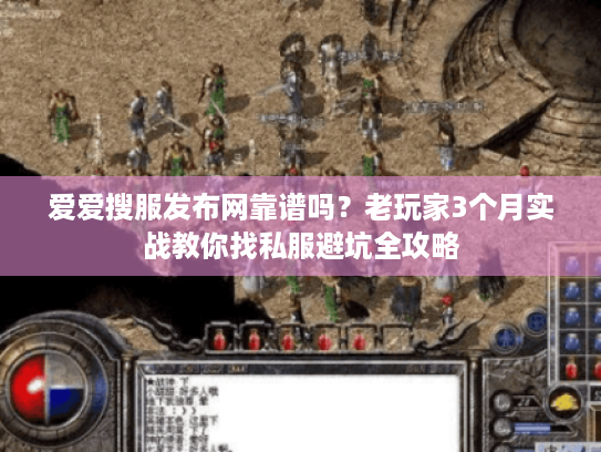 爱爱搜服发布网靠谱吗？老玩家3个月实战教你找私服避坑全攻略