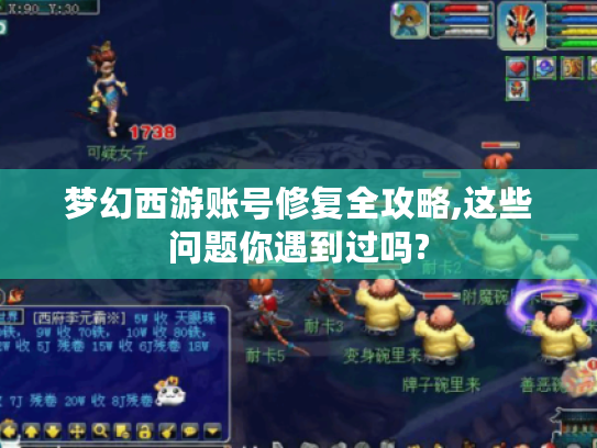 梦幻西游账号修复全攻略,这些问题你遇到过吗? 梦幻西游账号修复全攻略,这些问题你遇到过吗?