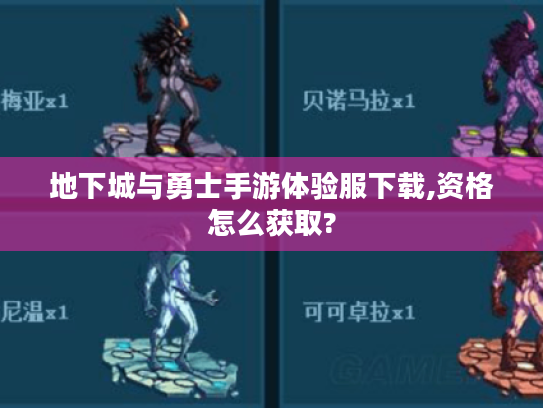 地下城与勇士手游体验服下载,资格怎么获取?