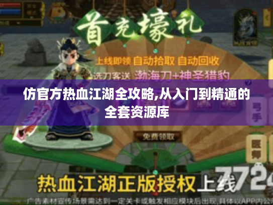仿官方热血江湖全攻略,从入门到精通的全套资源库