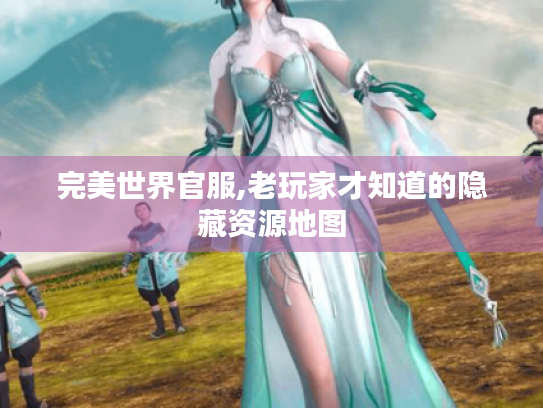 完美世界官服,老玩家才知道的隐藏资源地图 完美世界官服,老玩家才知道的隐藏资源地图