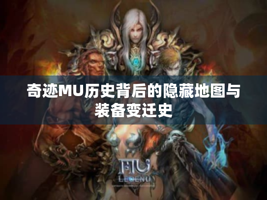奇迹MU历史背后的隐藏地图与装备变迁史 奇迹MU历史背后的隐藏地图与装备变迁史