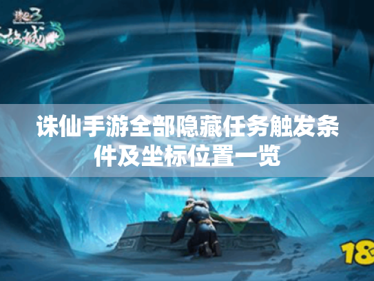 诛仙手游全部隐藏任务触发条件及坐标位置一览 诛仙手游全部隐藏任务触发条件及坐标位置一览