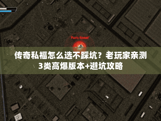 传奇私福怎么选不踩坑?老玩家亲测3类高爆版本+避坑攻略 传奇私福怎么选不踩坑?老玩家亲测3类高爆版本+避坑攻略