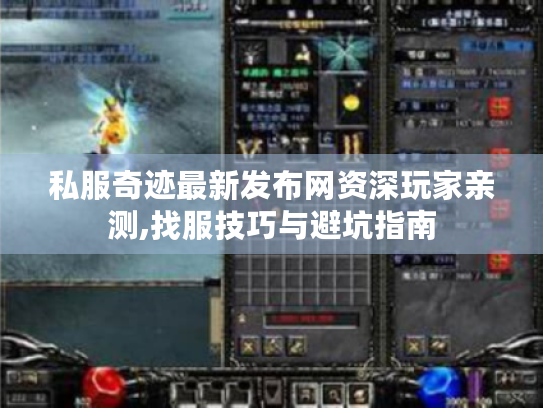 私服奇迹最新发布网资深玩家亲测,找服技巧与避坑指南 私服奇迹最新发布网资深玩家亲测,找服技巧与避坑指南