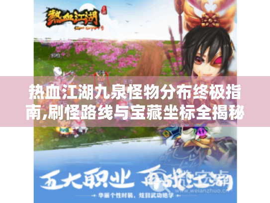热血江湖九泉怪物分布终极指南,刷怪路线与宝藏坐标全揭秘 热血江湖九泉怪物分布终极指南,刷怪路线与宝藏坐标全揭秘