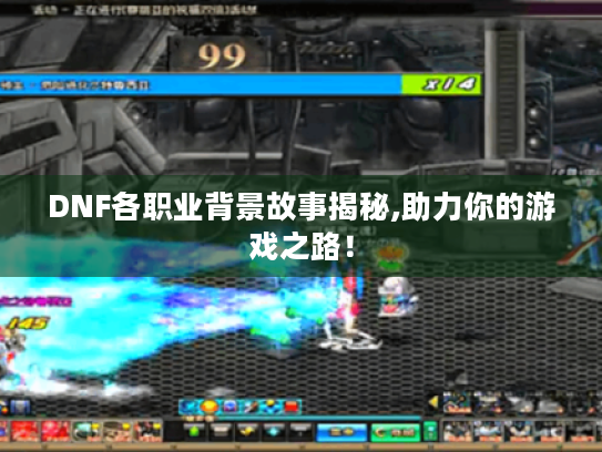 DNF各职业背景故事揭秘,助力你的游戏之路！