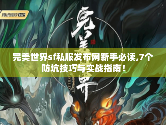 完美世界sf私服发布网新手必读,7个防坑技巧与实战指南! 完美世界sf私服发布网新手必读,7个防坑技巧与实战指南!