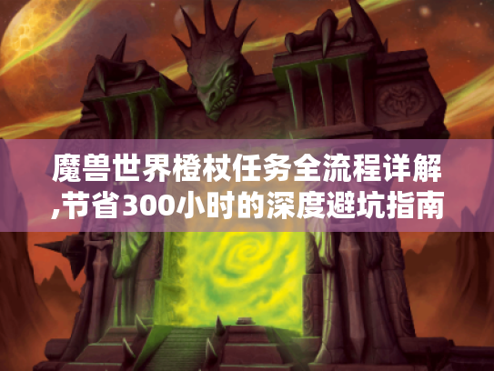 魔兽世界橙杖任务全流程详解,节省300小时的深度避坑指南 魔兽世界橙杖任务全流程详解,节省300小时的深度避坑指南