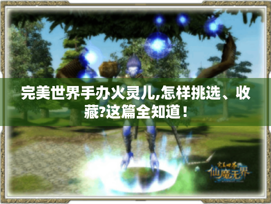 完美世界手办火灵儿,怎样挑选、收藏?这篇全知道! 完美世界手办火灵儿,怎样挑选、收藏?这篇全知道!