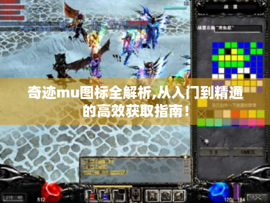 奇迹mu图标全解析,从入门到精通的高效获取指南! 奇迹mu图标全解析,从入门到精通的高效获取指南!