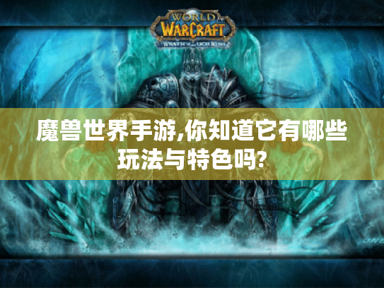 魔兽世界手游,你知道它有哪些玩法与特色吗?