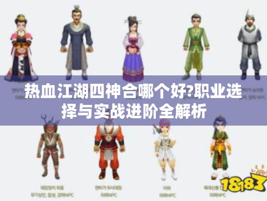 热血江湖四神合哪个好?职业选择与实战进阶全解析 热血江湖四神合哪个好?职业选择与实战进阶全解析