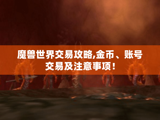 魔兽世界交易攻略,金币、账号交易及注意事项! 魔兽世界交易攻略,金币、账号交易及注意事项!
