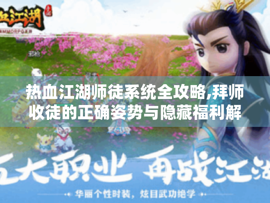 热血江湖师徒系统全攻略,拜师收徒的正确姿势与隐藏福利解锁 热血江湖师徒系统全攻略,拜师收徒的正确姿势与隐藏福利解锁