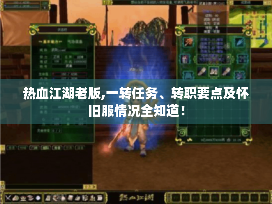 热血江湖老版,一转任务、转职要点及怀旧服情况全知道！